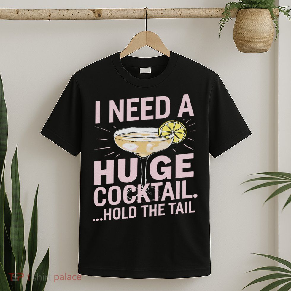 I Need A Huge Cocktail Hold The Tail Summer Drinking Humor T-Shirt
