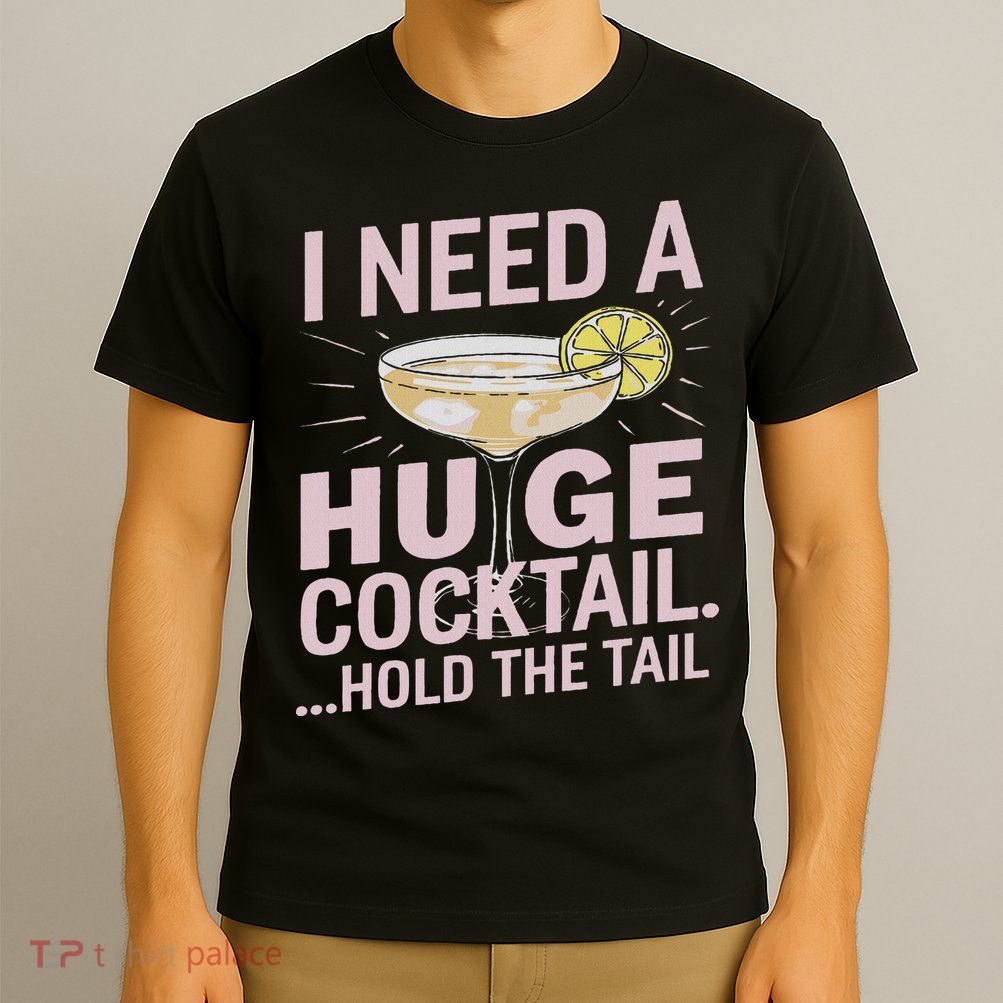 I Need A Huge Cocktail Hold The Tail Summer Drinking Humor T-Shirt