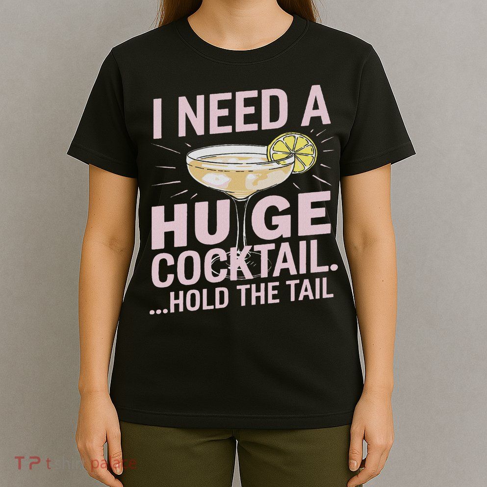 I Need A Huge Cocktail Hold The Tail Summer Drinking Humor T-Shirt