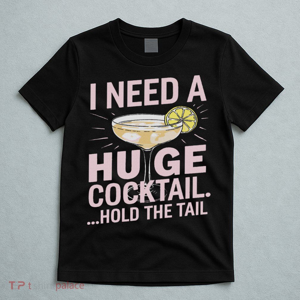I Need A Huge Cocktail Hold The Tail Summer Drinking Humor T-Shirt