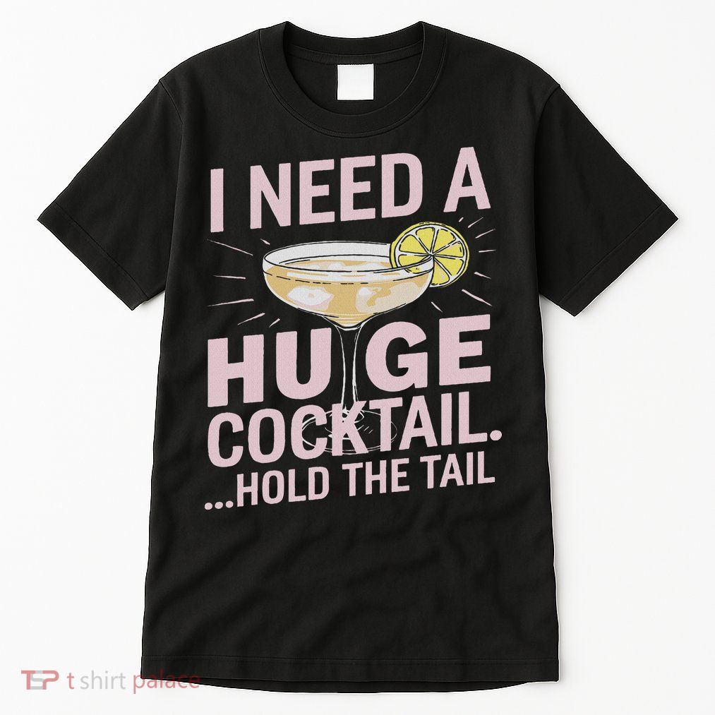 I Need A Huge Cocktail Hold The Tail Summer Drinking Humor Tall T-Shirt