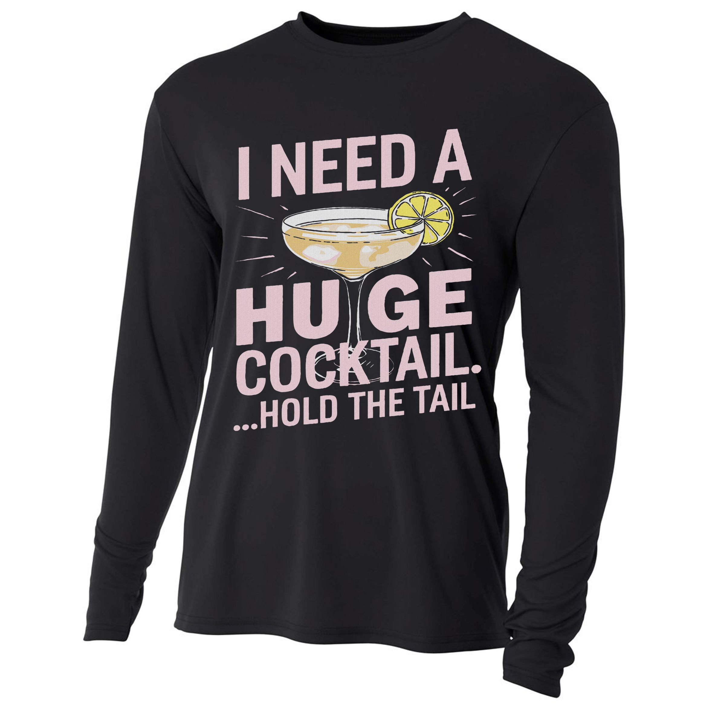 I Need A Huge Cocktail Hold The Tail Summer Drinking Humor Cooling Performance Long Sleeve Crew