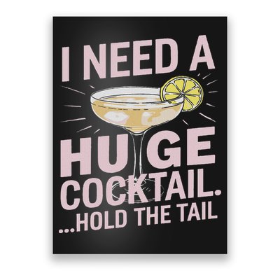 I Need A Huge Cocktail Hold The Tail Summer Drinking Humor Poster