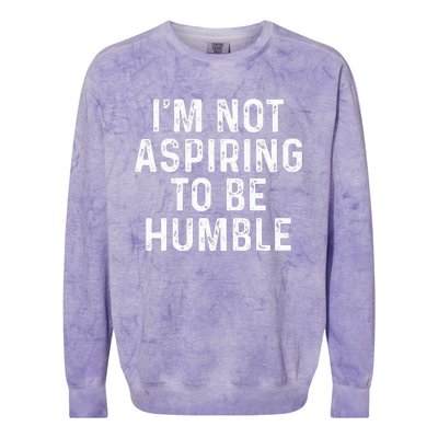 IM Not Aspiring To Be Humble Colorblast Crewneck Sweatshirt