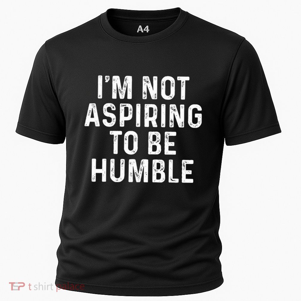IM Not Aspiring To Be Humble Performance Shirt