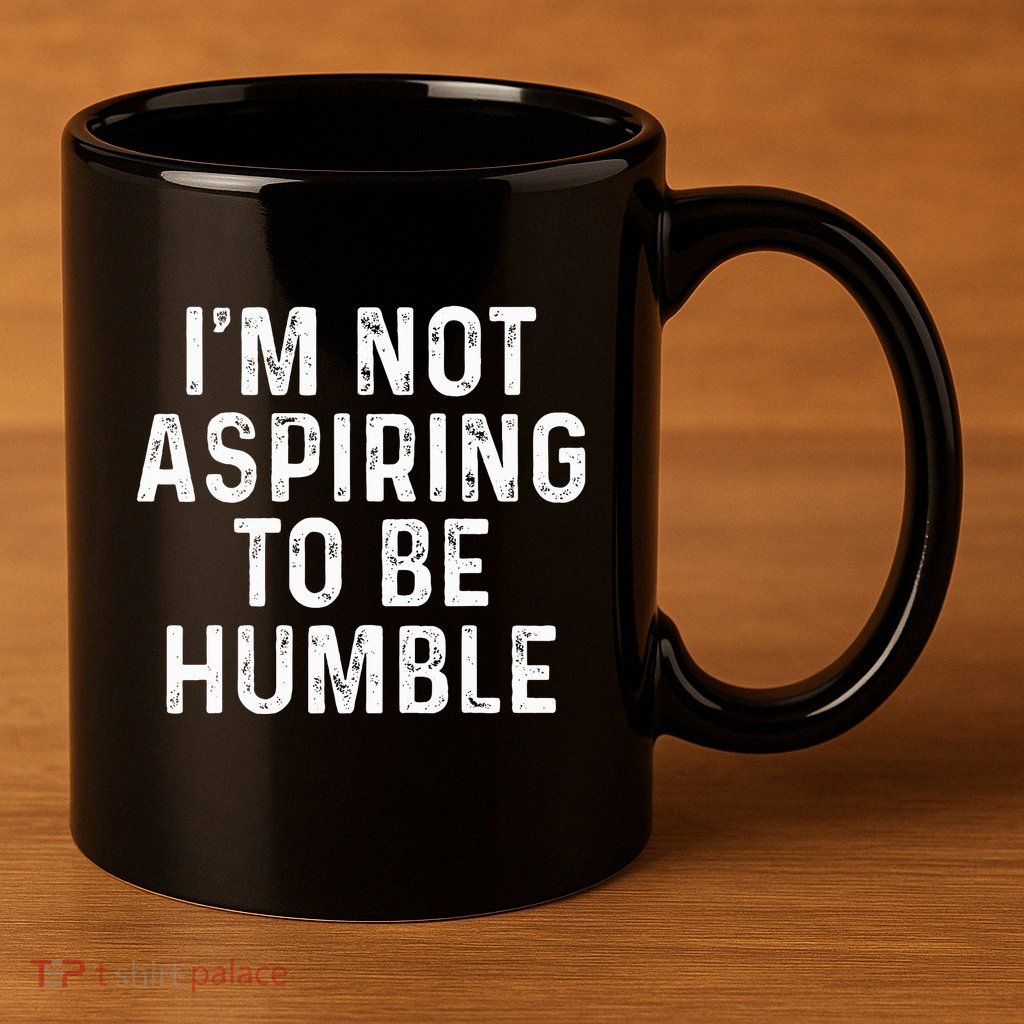 IM Not Aspiring To Be Humble 11oz C Handle Ceramic Mug