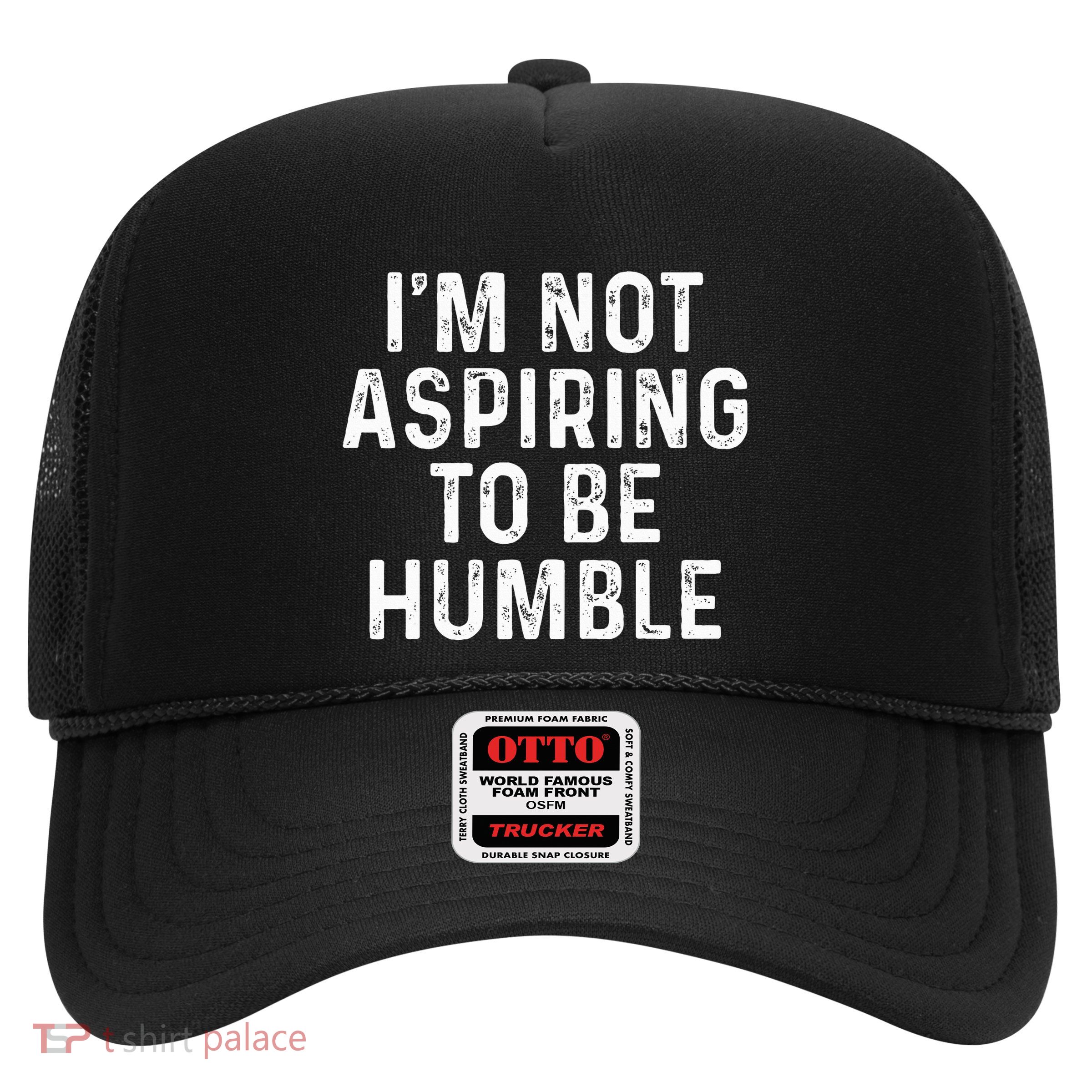 IM Not Aspiring To Be Humble Trucker Hat
