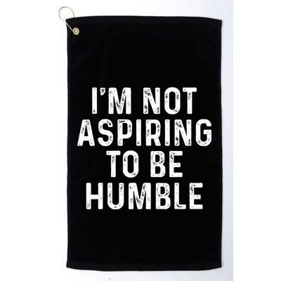 IM Not Aspiring To Be Humble Golf Towel