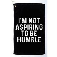 IM Not Aspiring To Be Humble Golf Towel