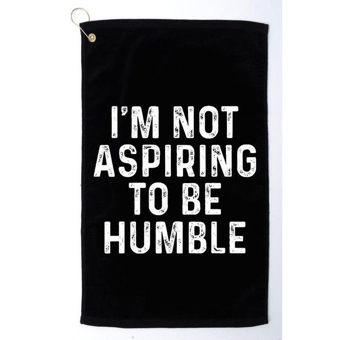IM Not Aspiring To Be Humble Golf Towel