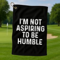 IM Not Aspiring To Be Humble Golf Towel
