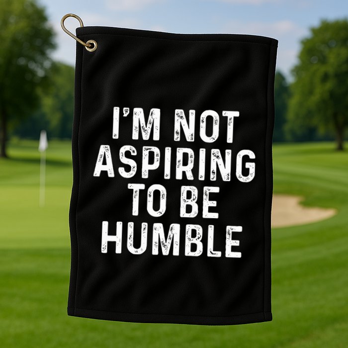 IM Not Aspiring To Be Humble Golf Towel