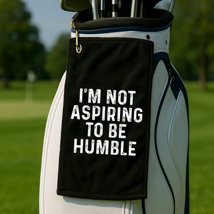 IM Not Aspiring To Be Humble Golf Towel