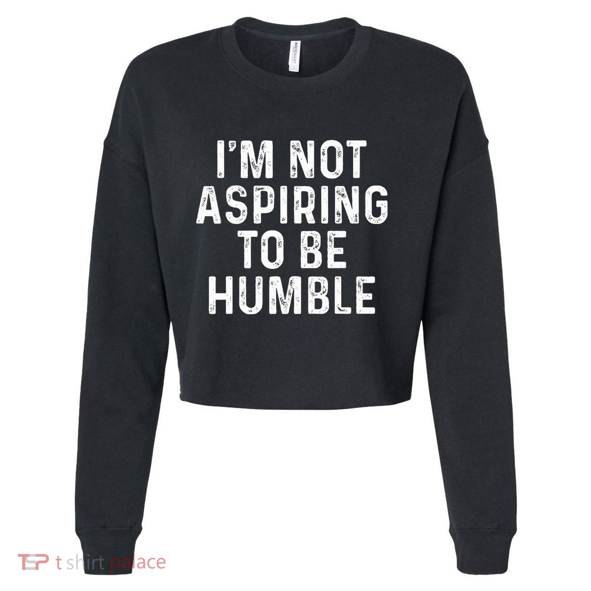 IM Not Aspiring To Be Humble Cropped Pullover Crew