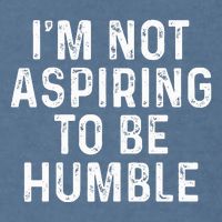 IM Not Aspiring To Be Humble Garment-Dyed Sweatshirt