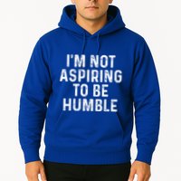 IM Not Aspiring To Be Humble Hoodie