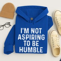 IM Not Aspiring To Be Humble Hoodie