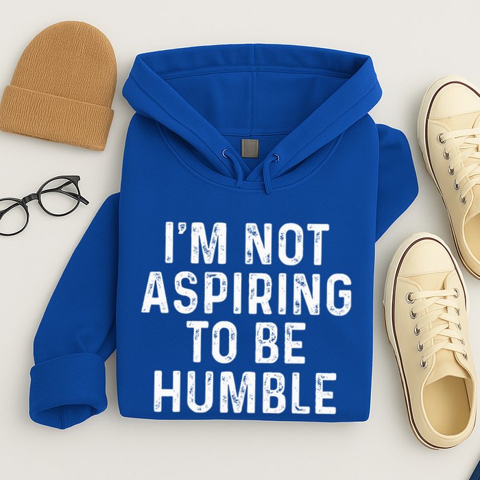 IM Not Aspiring To Be Humble Hoodie