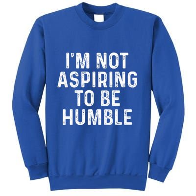 IM Not Aspiring To Be Humble Sweatshirt