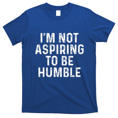 IM Not Aspiring To Be Humble T-Shirt