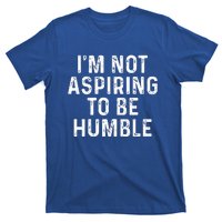 IM Not Aspiring To Be Humble T-Shirt