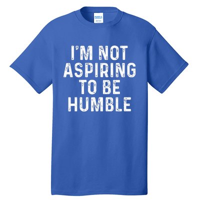 IM Not Aspiring To Be Humble Tall T-Shirt