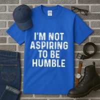 IM Not Aspiring To Be Humble Tall T-Shirt