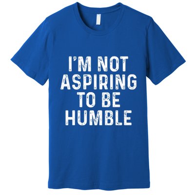 IM Not Aspiring To Be Humble Premium T-Shirt