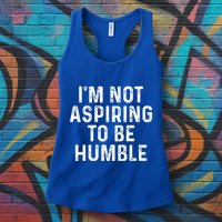 IM Not Aspiring To Be Humble Womens Tank Top