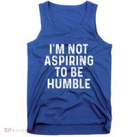 IM Not Aspiring To Be Humble Tank Top