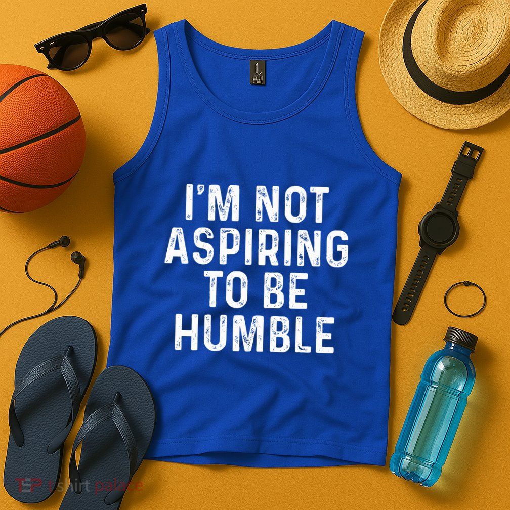 IM Not Aspiring To Be Humble Tank Top