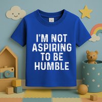 IM Not Aspiring To Be Humble Toddler T-Shirt