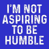 IM Not Aspiring To Be Humble Toddler T-Shirt