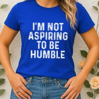 IM Not Aspiring To Be Humble Womens T-Shirt