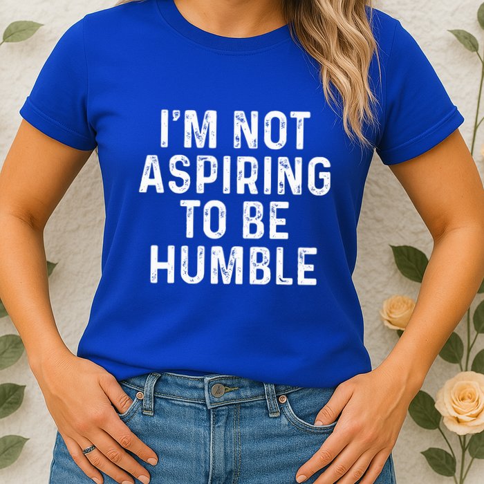 IM Not Aspiring To Be Humble Womens T-Shirt