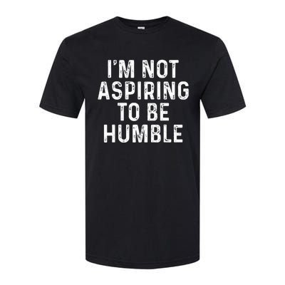 IM Not Aspiring To Be Humble Softstyle CVC T-Shirt