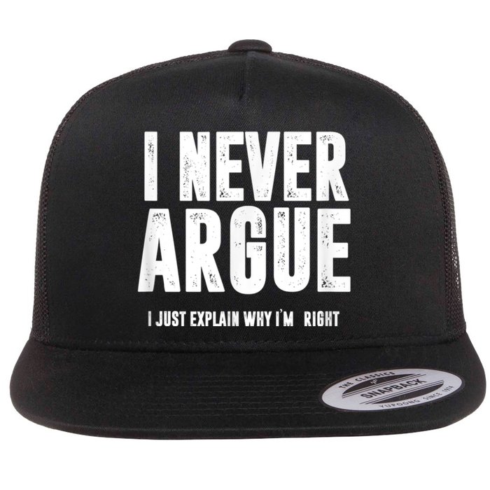 I Never Argue I Just Explain Why Im Right Flat Bill Trucker Hat