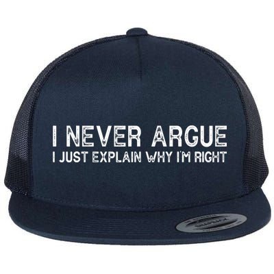 I Never Argue I Just Explain Why I'm Right Flat Bill Trucker Hat