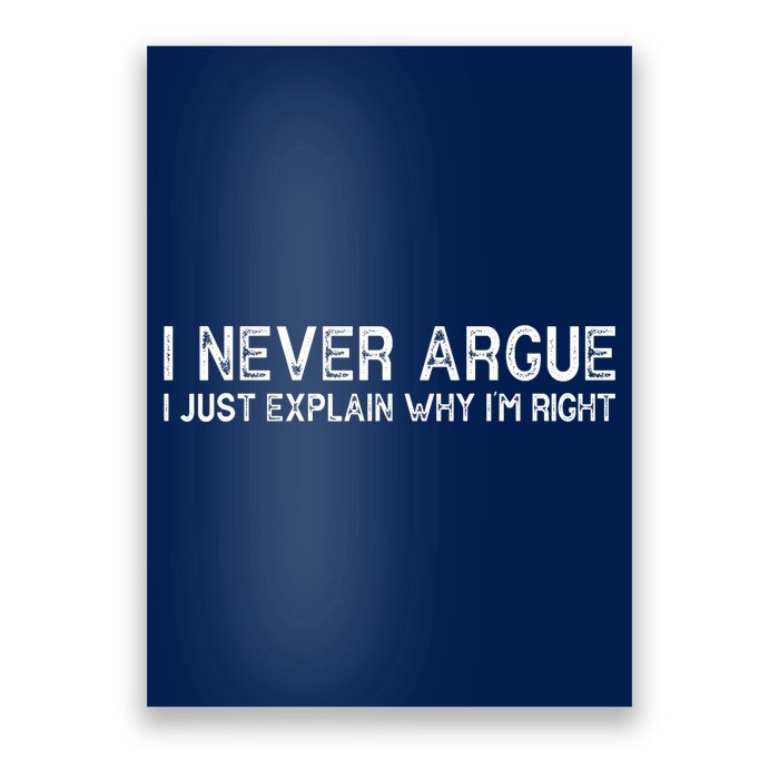 I Never Argue I Just Explain Why I'm Right Poster