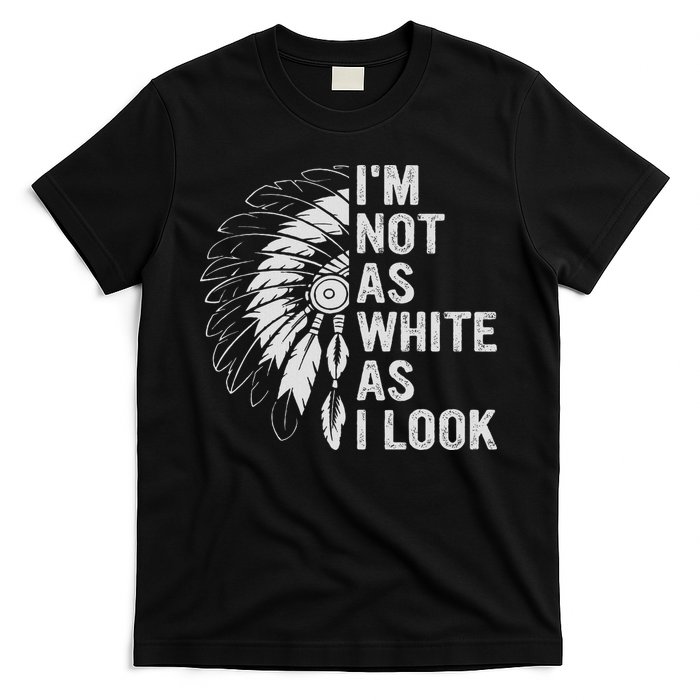 I'm Not As White As I Look Native Pride T-Shirt