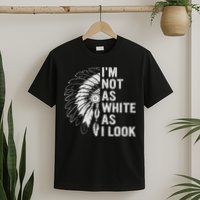 I'm Not As White As I Look Native Pride T-Shirt