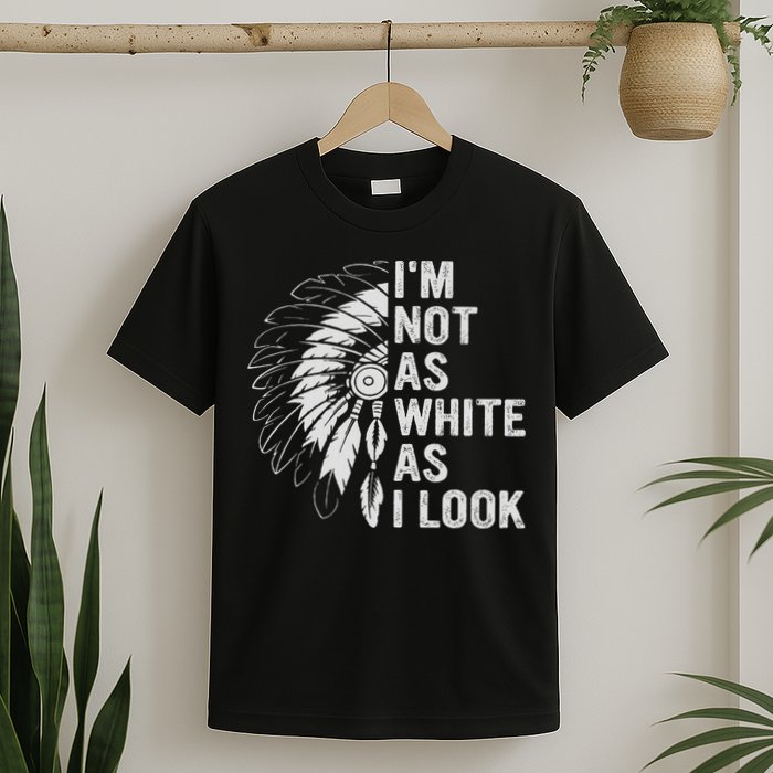 I'm Not As White As I Look Native Pride T-Shirt