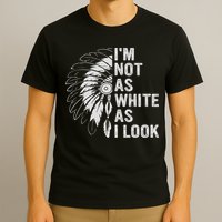 I'm Not As White As I Look Native Pride T-Shirt