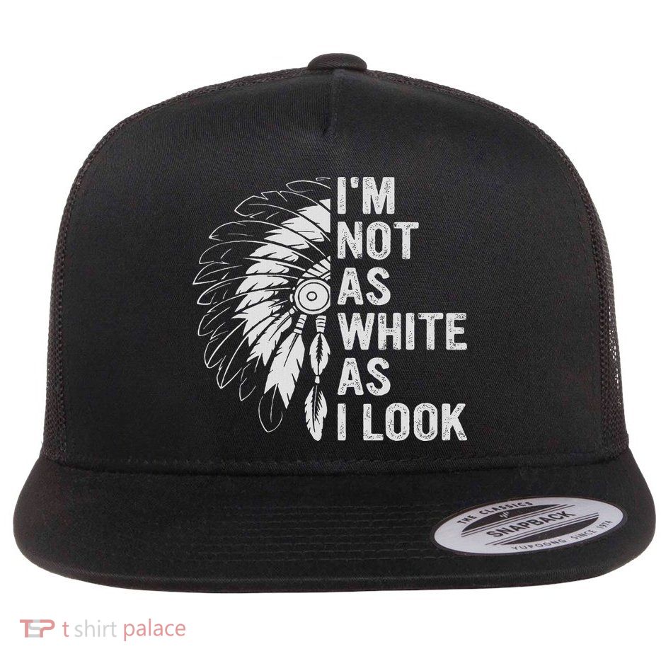 I'm Not As White As I Look Native Pride Flat Bill Trucker Hat