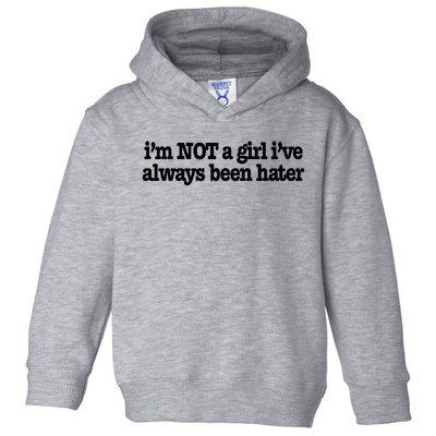 IM Not A Girl IVe Always Been Hater Toddler Hoodie