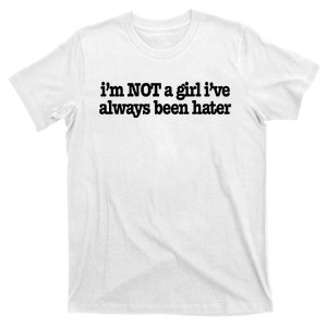 IM Not A Girl IVe Always Been Hater T-Shirt