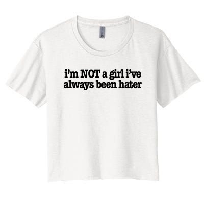 IM Not A Girl IVe Always Been Hater Women's Crop Top Tee