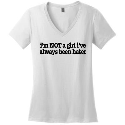 IM Not A Girl IVe Always Been Hater Women's V-Neck T-Shirt