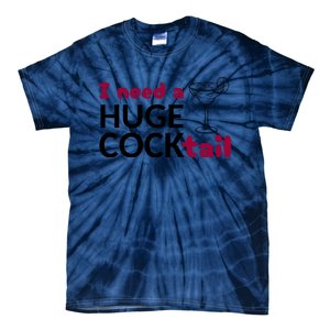 I Need A Huge Cocktail Funny Adult Humor Drinking Tie-Dye T-Shirt