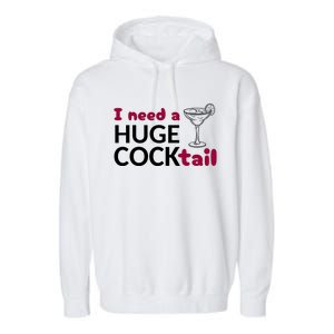 I Need A Huge Cocktail Funny Adult Humor Drinking Garment-Dyed Fleece Hoodie